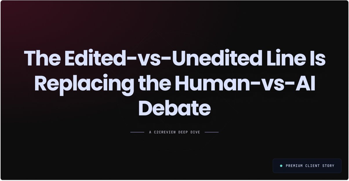 The Edited-vs-Unedited Line Is Replacing the Human-vs-AI Debate